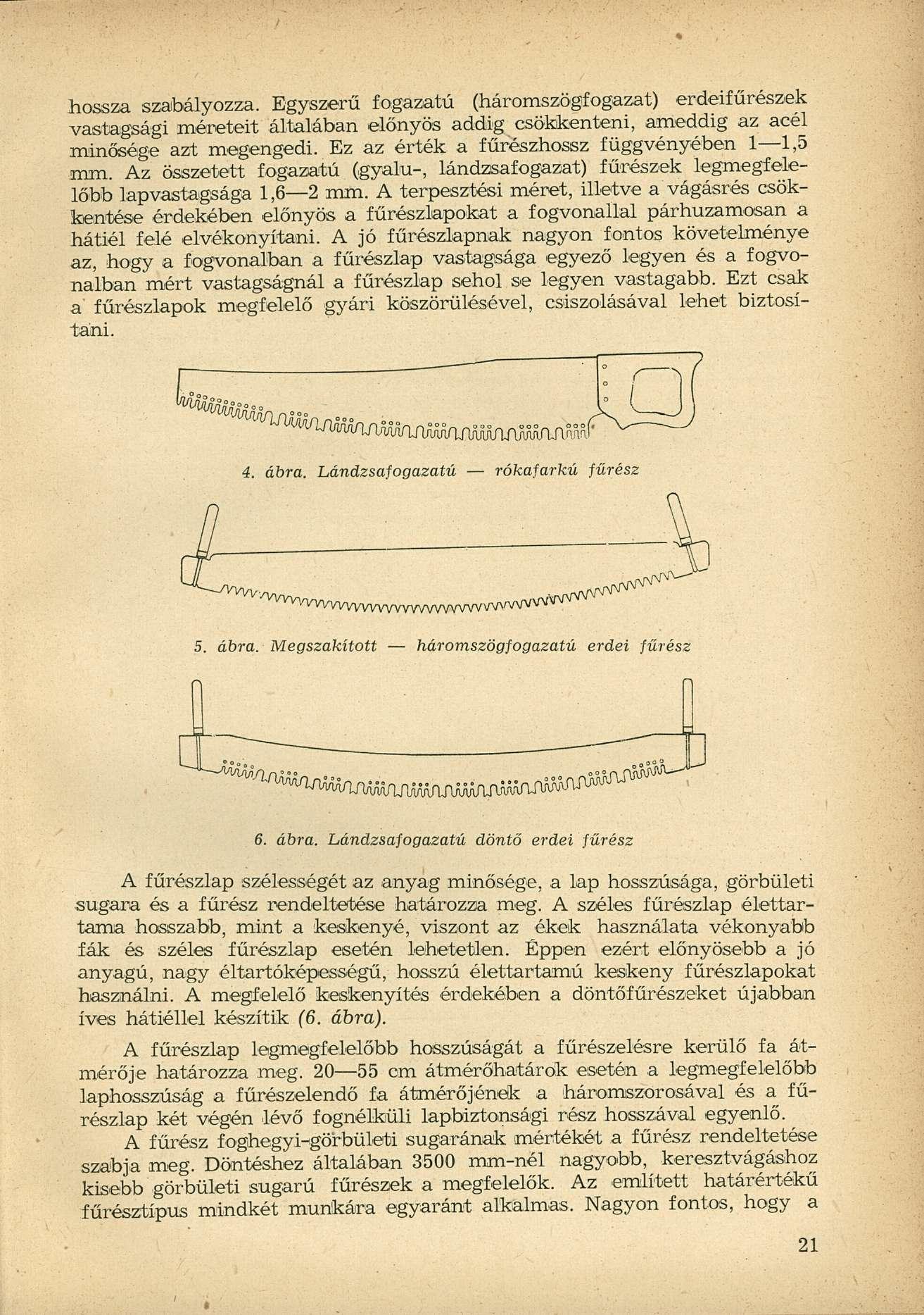 hossza szabályozza. Egyszerű fogazatú (háromszögfogazat) erdeifűrészek vastagsági méreteit általában előnyös addig csökkenteni, ameddig az acél minősége azt megengedi.