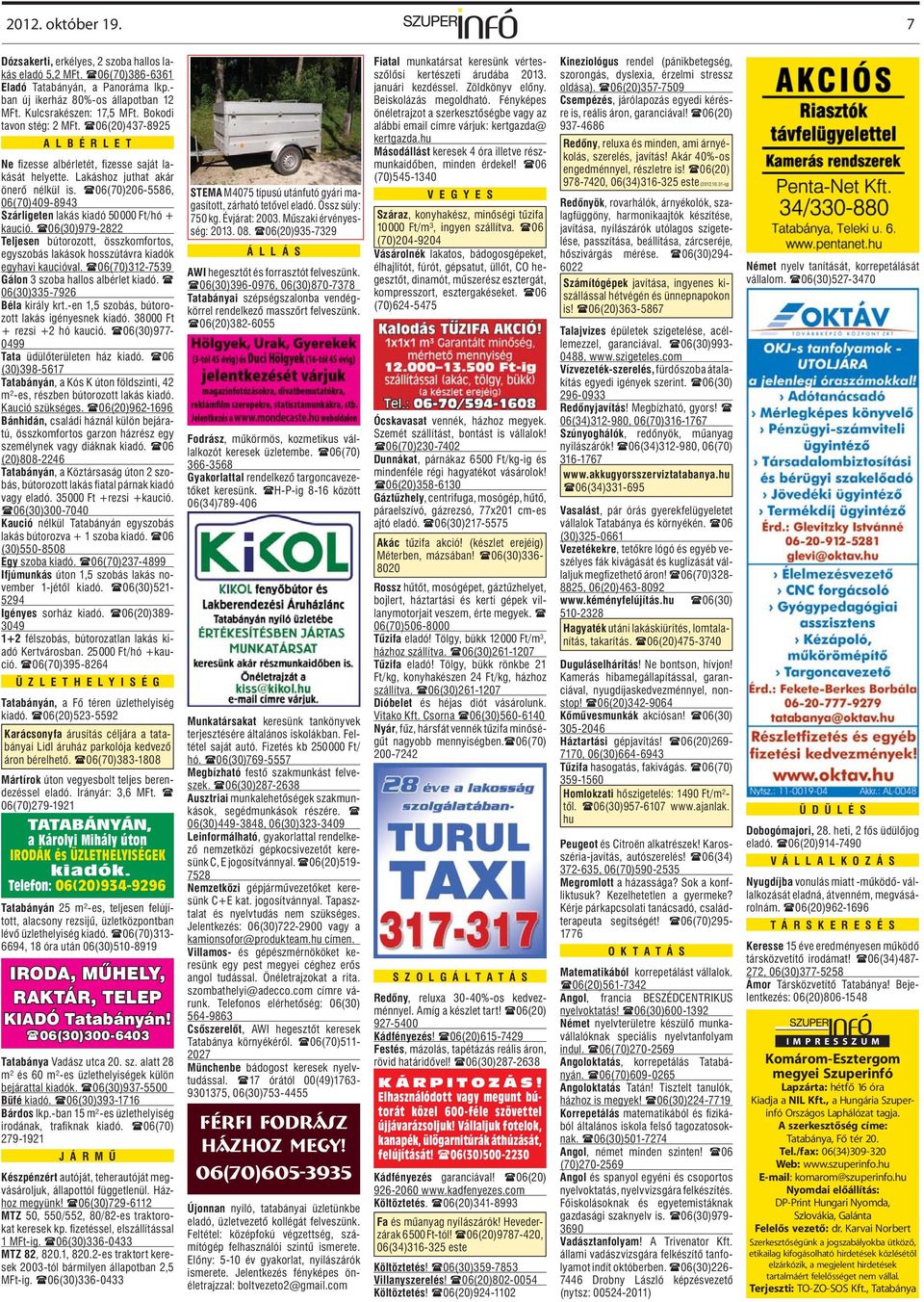 6(3)979-8 Teljesen bútorozott, összkomfortos, egyszobás lakások hosszútávra kiadók egyhavi kaucióval. 6(7)3-7539 Gálon 3 szoba hallos albérlet kiadó. 6(3)335-796 Béla király krt.