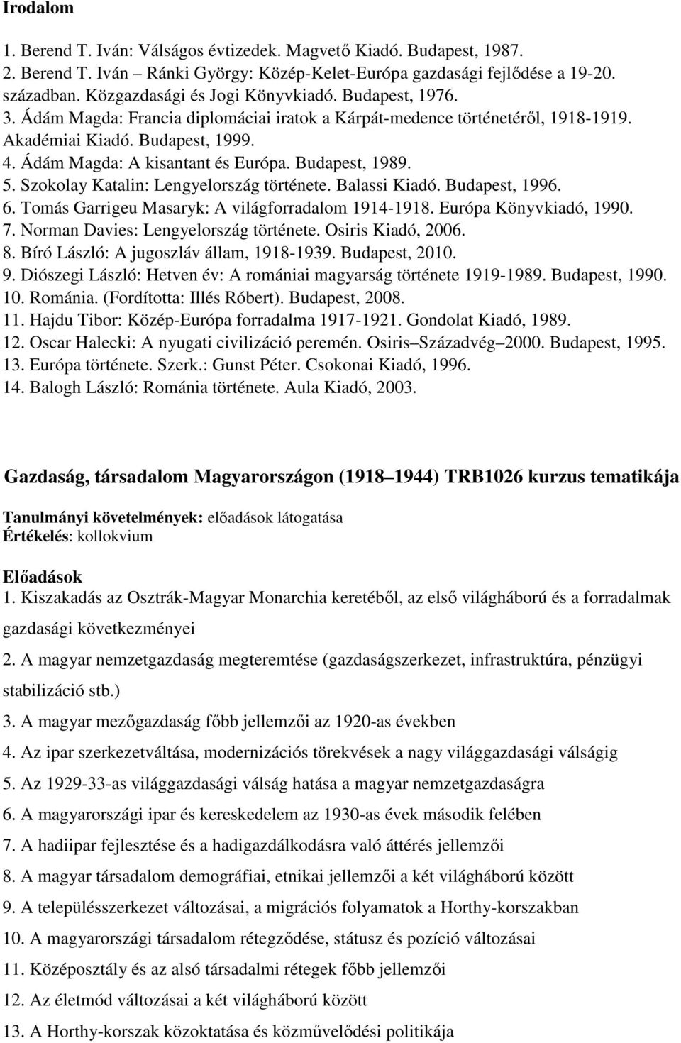 Ádám Magda: A kisantant és Európa. Budapest, 1989. 5. Szokolay Katalin: Lengyelország története. Balassi Kiadó. Budapest, 1996. 6. Tomás Garrigeu Masaryk: A világforradalom 1914-1918.