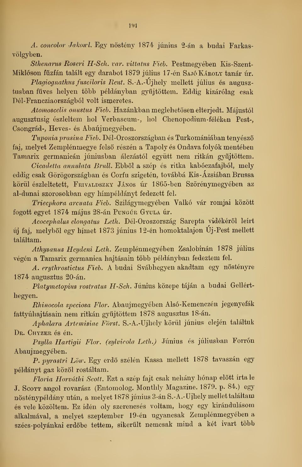 -Üjhely mellett július és augusztusban füves helyen több példányban gyjtöttem. Eddig kizárólag csak Dél-Francziaországból volt ismeretes. Atomoscelis onustus Fieh. Hazánkban meglehetsen elterjedt.