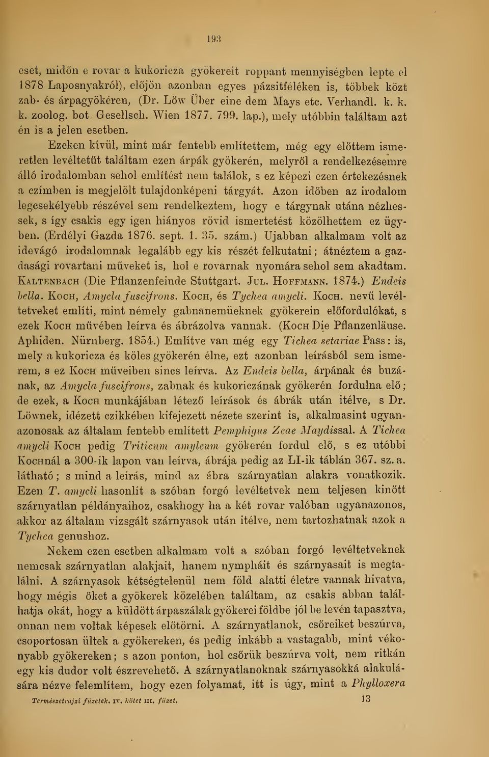 Ezeken kívül, mint már fentebb említettem, még egy elttem ismeretlen levéltetüt találtam ezen árpák gyökerén, melyrl a rendelkezésemre álló irodalomban sehol említést nem találok, s ez képezi ezen