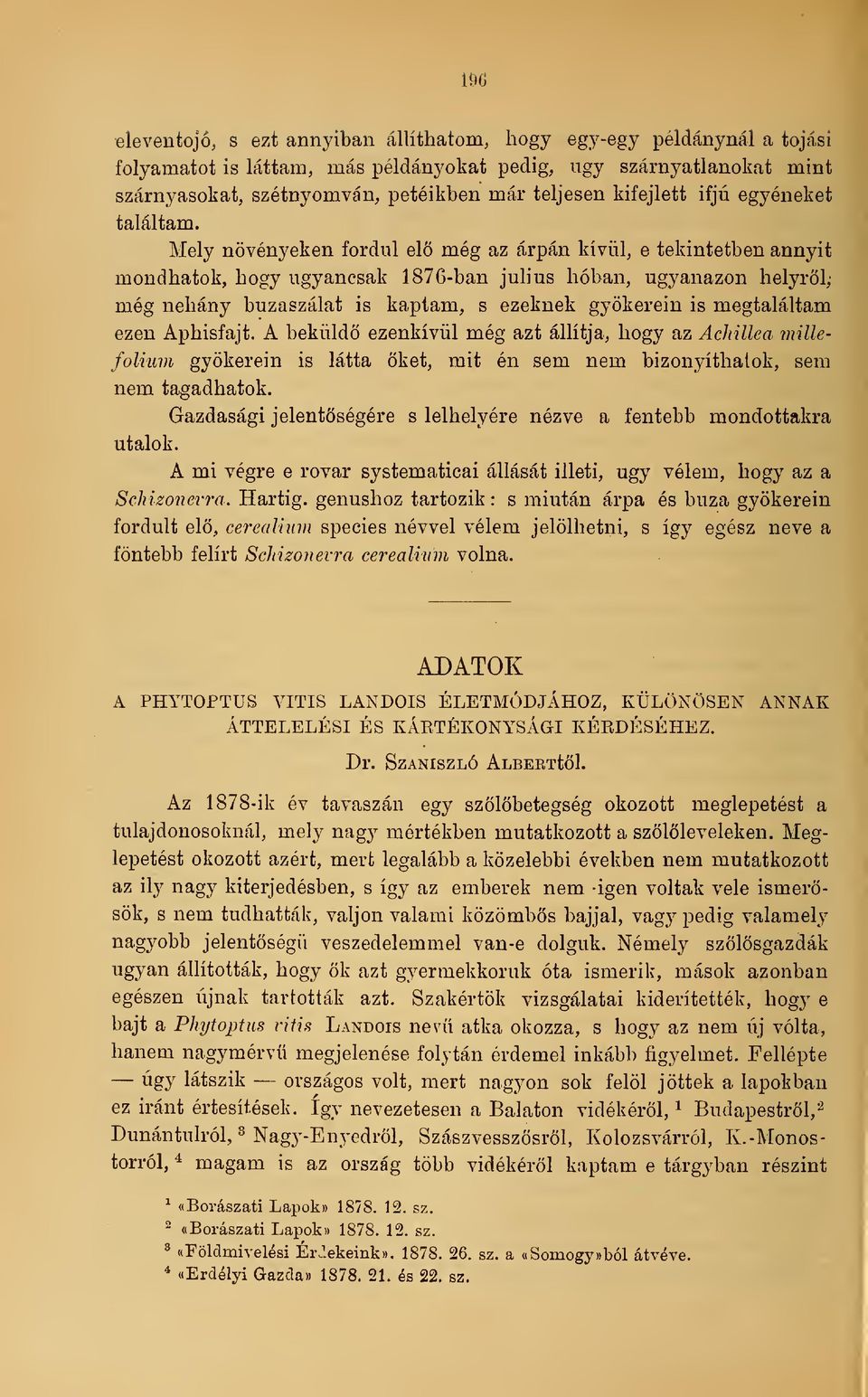 ifjú egyéneket Mely növényeken fordul elö még az árpán kívül, e tekintetben annyit mondhatok, hogy ugyancsak 1876-ban július hóban, ugyanazon helyrl, még néhány buzaszálat is kaptam, s ezeknek