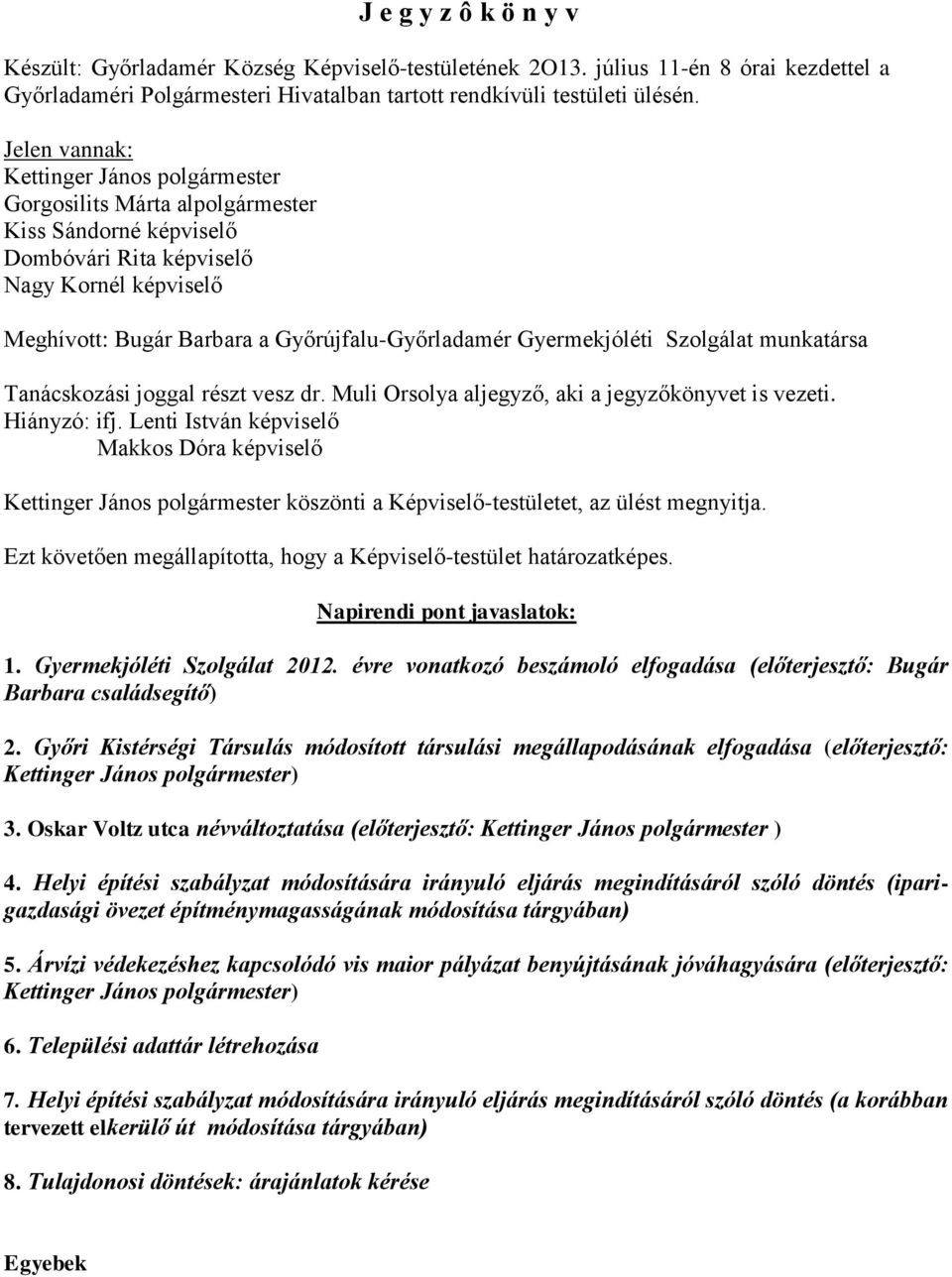 Gyermekjóléti Szolgálat munkatársa Tanácskozási joggal részt vesz dr. Muli Orsolya aljegyző, aki a jegyzőkönyvet is vezeti. Hiányzó: ifj.