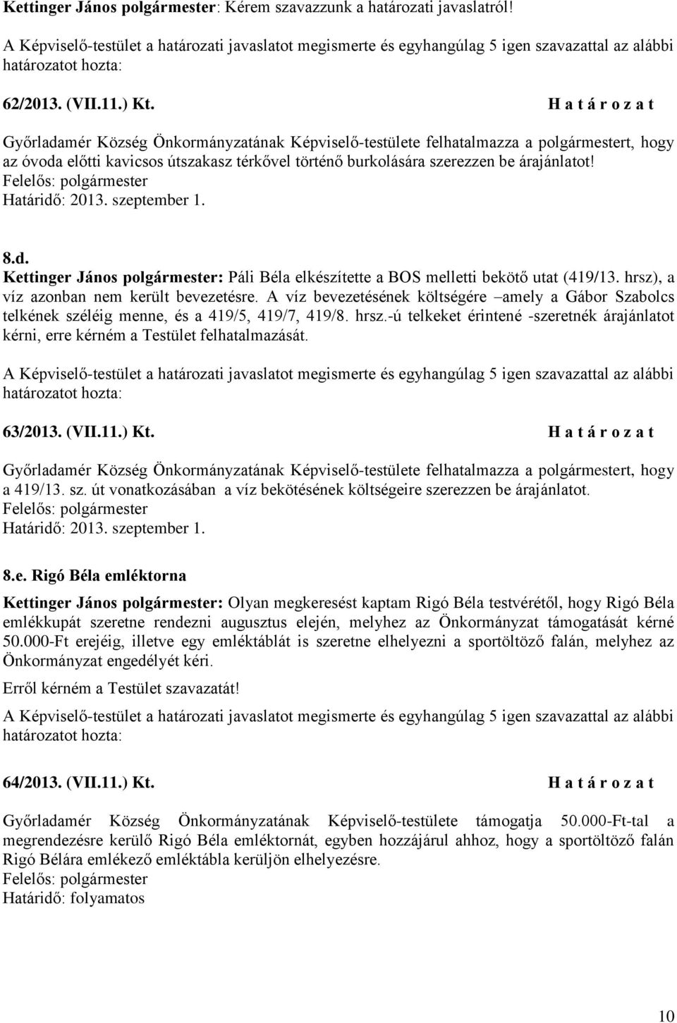 Határidő: 2013. szeptember 1. 8.d. Kettinger János polgármester: Páli Béla elkészítette a BOS melletti bekötő utat (419/13. hrsz), a víz azonban nem került bevezetésre.