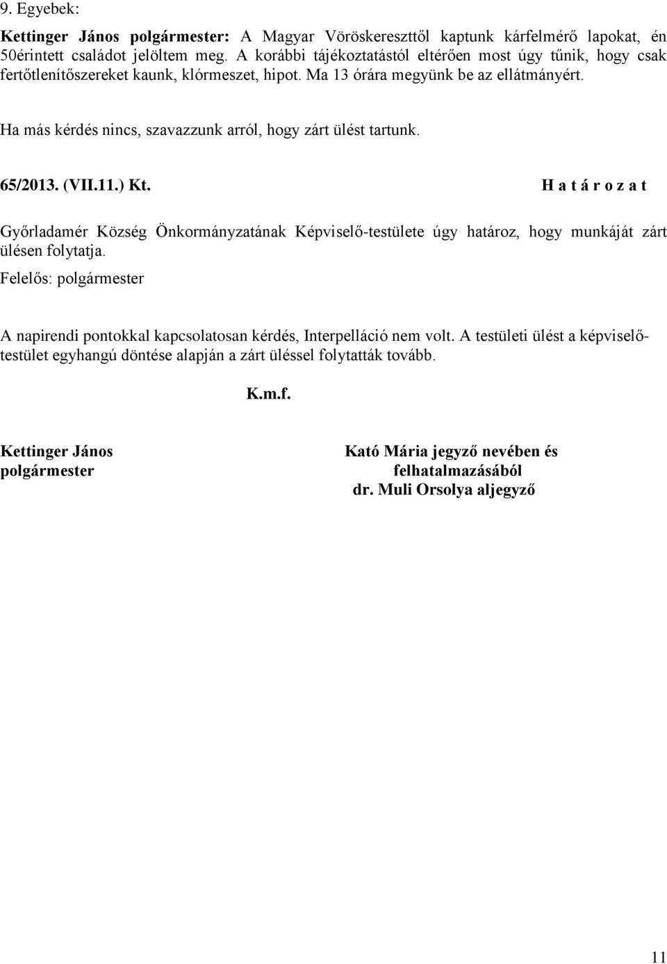 Ha más kérdés nincs, szavazzunk arról, hogy zárt ülést tartunk. 65/2013. (VII.11.) Kt.