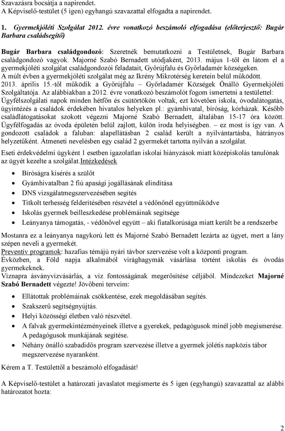 Majorné Szabó Bernadett utódjaként, 2013. május 1-től én látom el a gyermekjóléti szolgálat családgondozói feladatait, Győrújfalu és Győrladamér községeken.