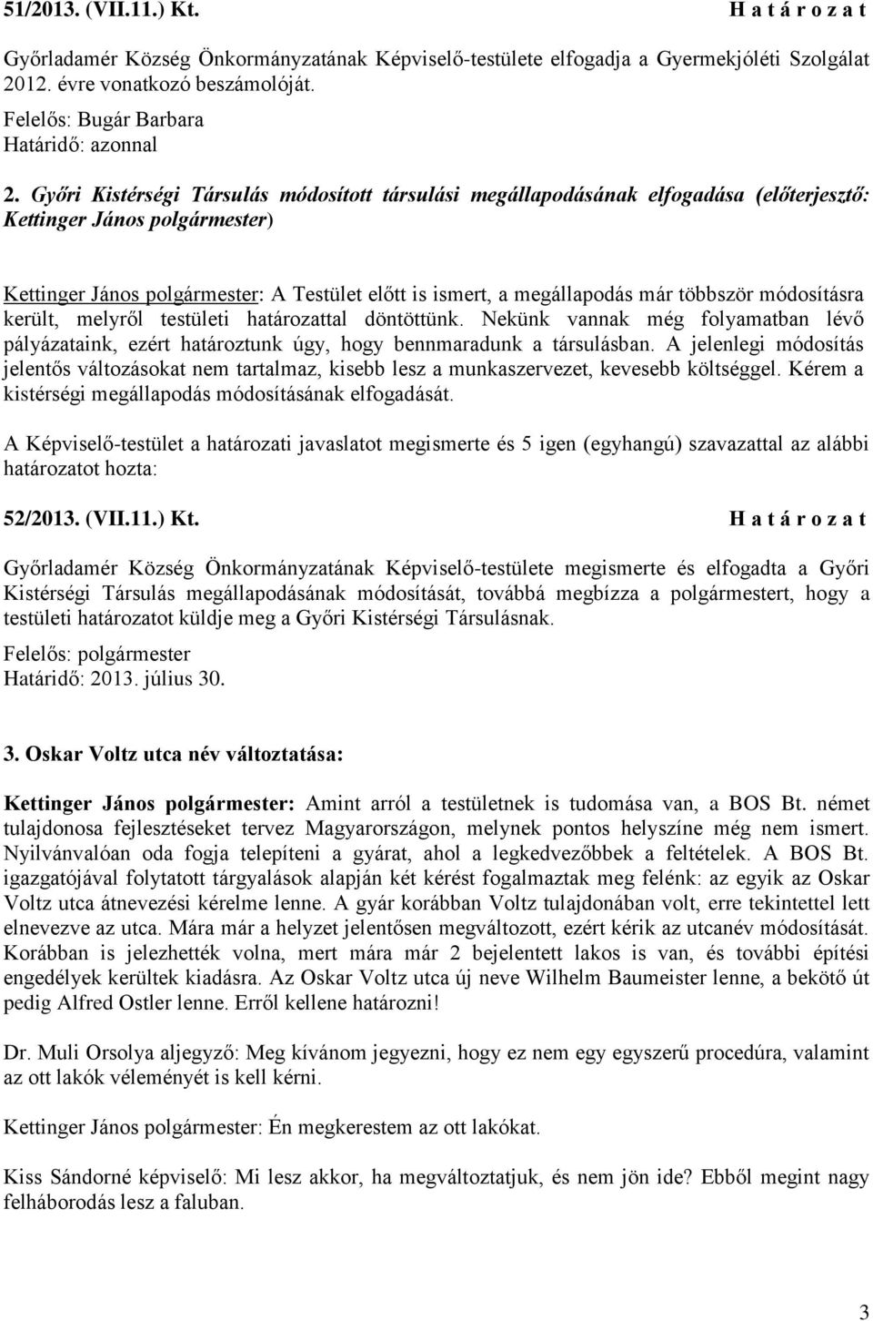 Győri Kistérségi Társulás módosított társulási megállapodásának elfogadása (előterjesztő: Kettinger János polgármester) Kettinger János polgármester: A Testület előtt is ismert, a megállapodás már