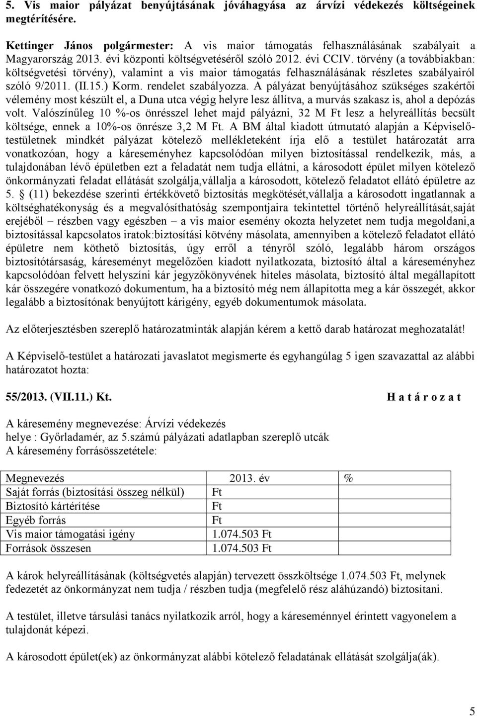 rendelet szabályozza. A pályázat benyújtásához szükséges szakértői vélemény most készült el, a Duna utca végig helyre lesz állítva, a murvás szakasz is, ahol a depózás volt.