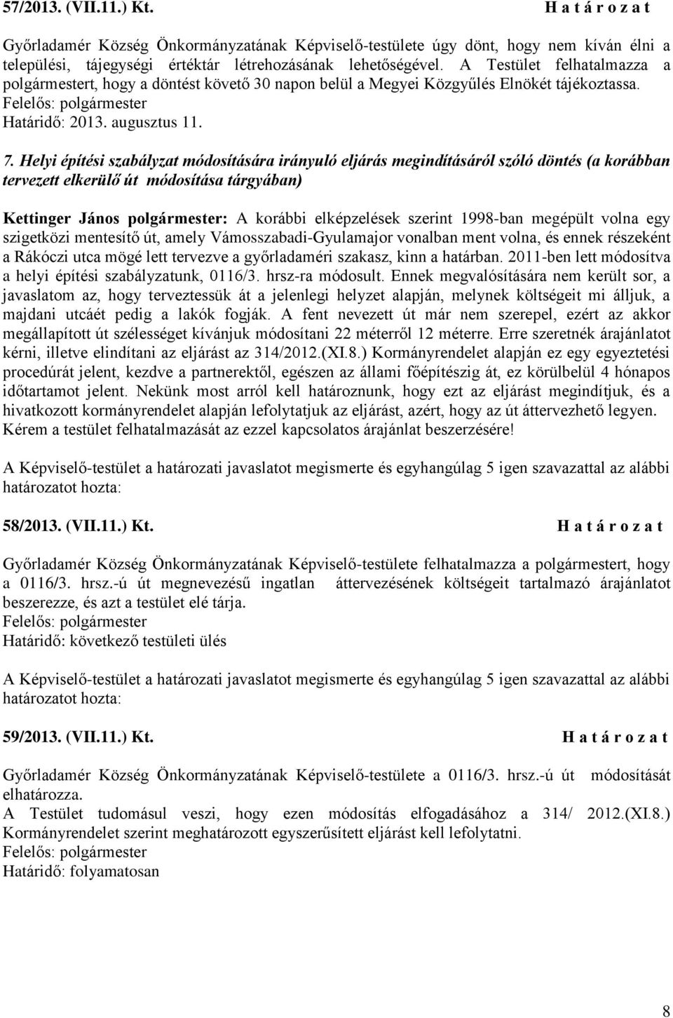 Helyi építési szabályzat módosítására irányuló eljárás megindításáról szóló döntés (a korábban tervezett elkerülő út módosítása tárgyában) Kettinger János polgármester: A korábbi elképzelések szerint
