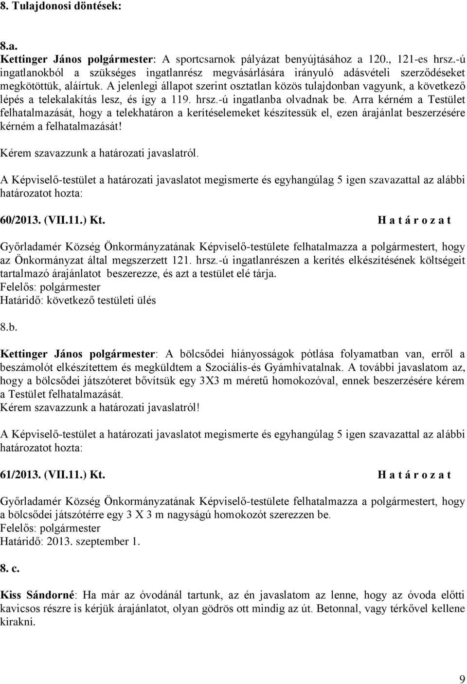 A jelenlegi állapot szerint osztatlan közös tulajdonban vagyunk, a következő lépés a telekalakítás lesz, és így a 119. hrsz.-ú ingatlanba olvadnak be.