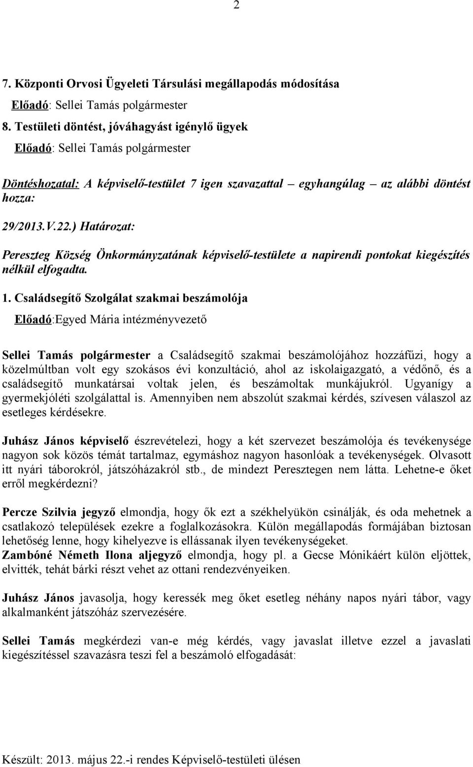 Családsegítő Szolgálat szakmai beszámolója Előadó:Egyed Mária intézményvezető Sellei Tamás polgármester a Családsegítő szakmai beszámolójához hozzáfűzi, hogy a közelmúltban volt egy szokásos évi