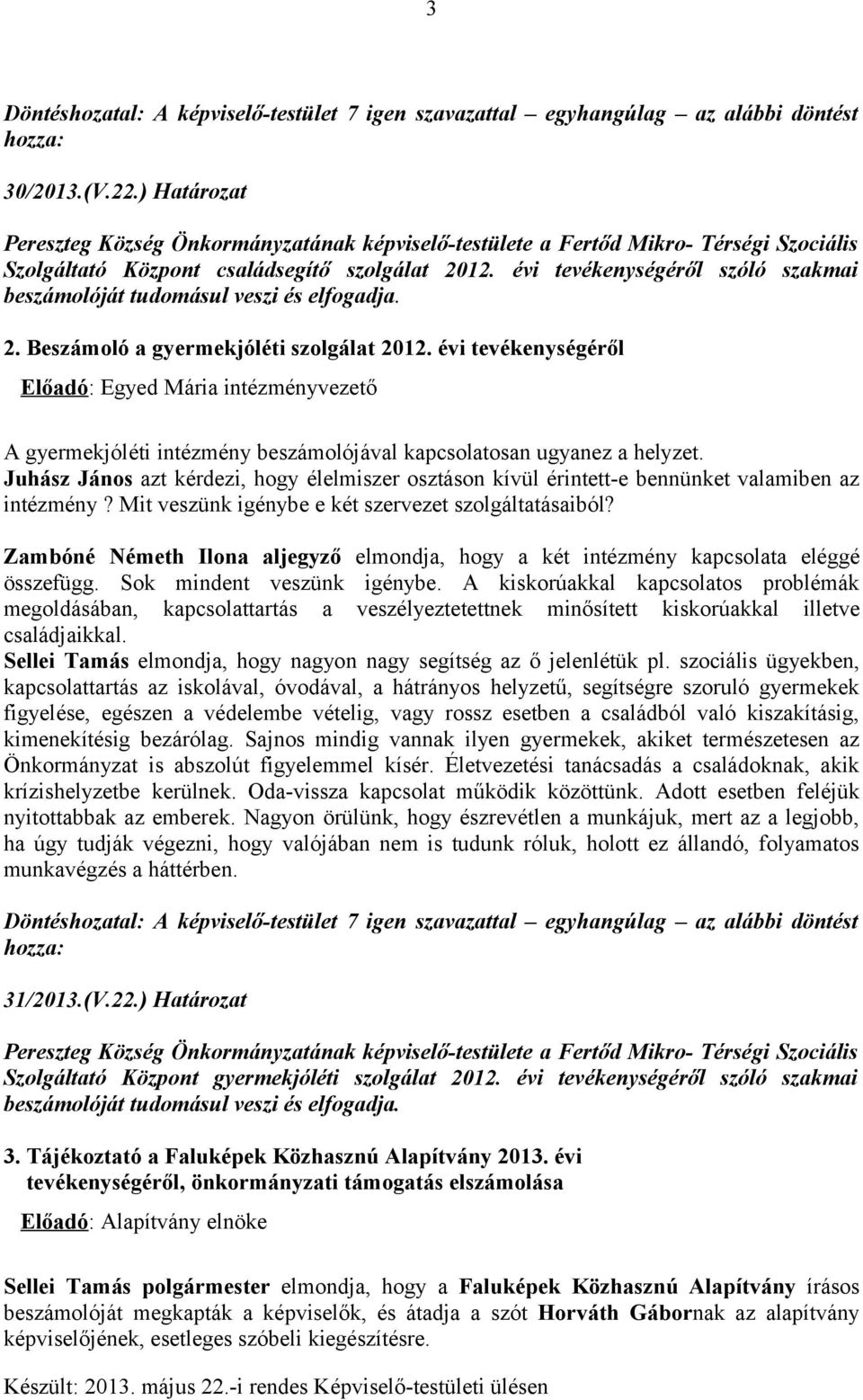 évi tevékenységéről Előadó: Egyed Mária intézményvezető A gyermekjóléti intézmény beszámolójával kapcsolatosan ugyanez a helyzet.