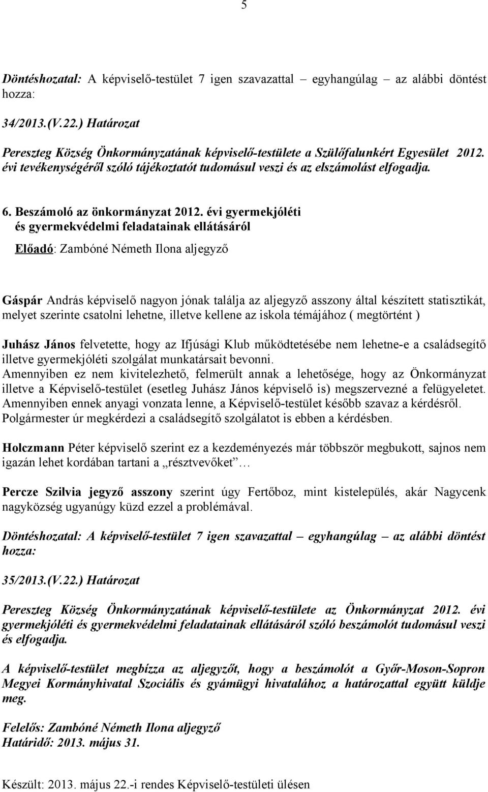 évi gyermekjóléti és gyermekvédelmi feladatainak ellátásáról Előadó: Zambóné Németh Ilona aljegyző Gáspár András képviselő nagyon jónak találja az aljegyző asszony által készített statisztikát,