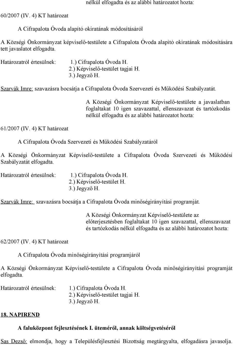 Határozatról értesülnek: 1.) Cifrapalota Óvoda H. 2.) Képviselő-testület tagjai H. Szarvák Imre: szavazásra bocsátja a Cifrapalota Óvoda Szervezeti és Működési Szabályzatát. 61/2007 (IV.