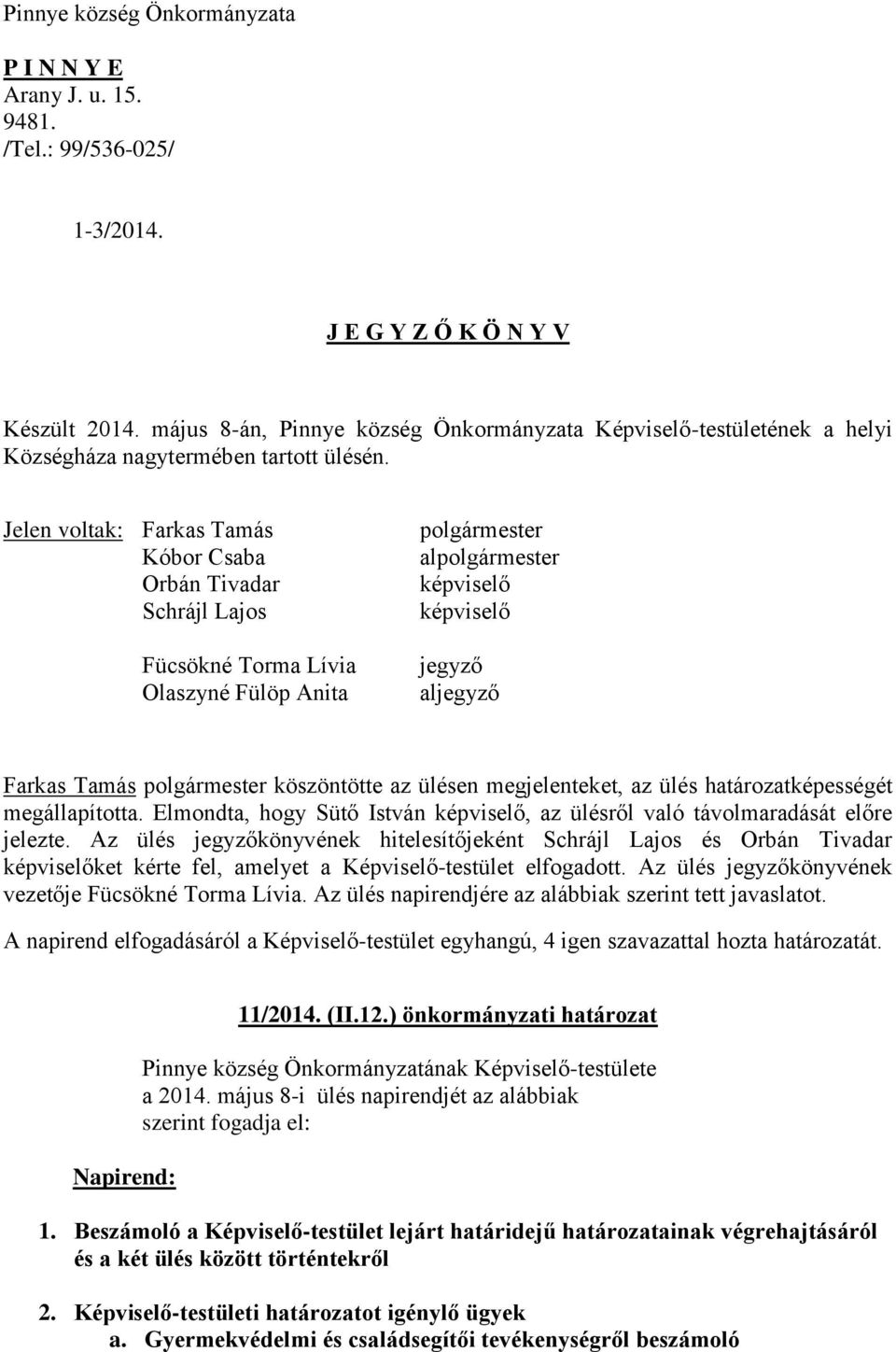 Jelen voltak: Farkas Tamás Kóbor Csaba Orbán Tivadar Schrájl Lajos Fücsökné Torma Lívia Olaszyné Fülöp Anita polgármester alpolgármester jegyző aljegyző Farkas Tamás polgármester köszöntötte az