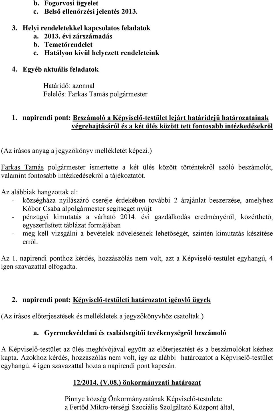 napirendi pont: Beszámoló a Képviselő-testület lejárt határidejű határozatainak végrehajtásáról és a két ülés között tett fontosabb intézkedésekről (Az írásos anyag a jegyzőkönyv mellékletét képezi.