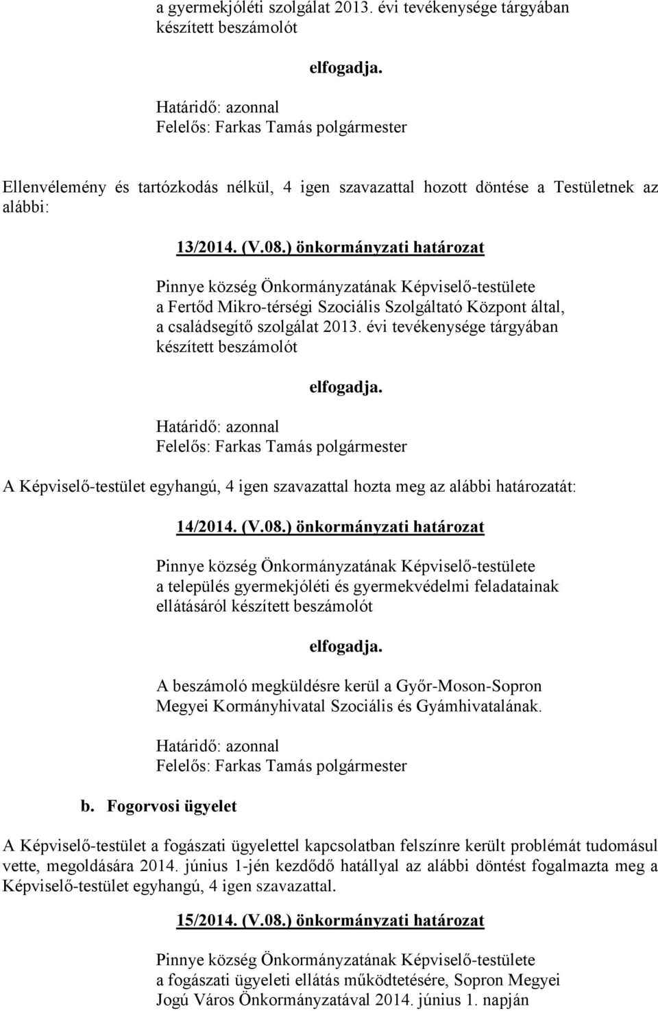 A Képviselő-testület egyhangú, 4 igen szavazattal hozta meg az alábbi határozatát: 14/2014. (V.08.