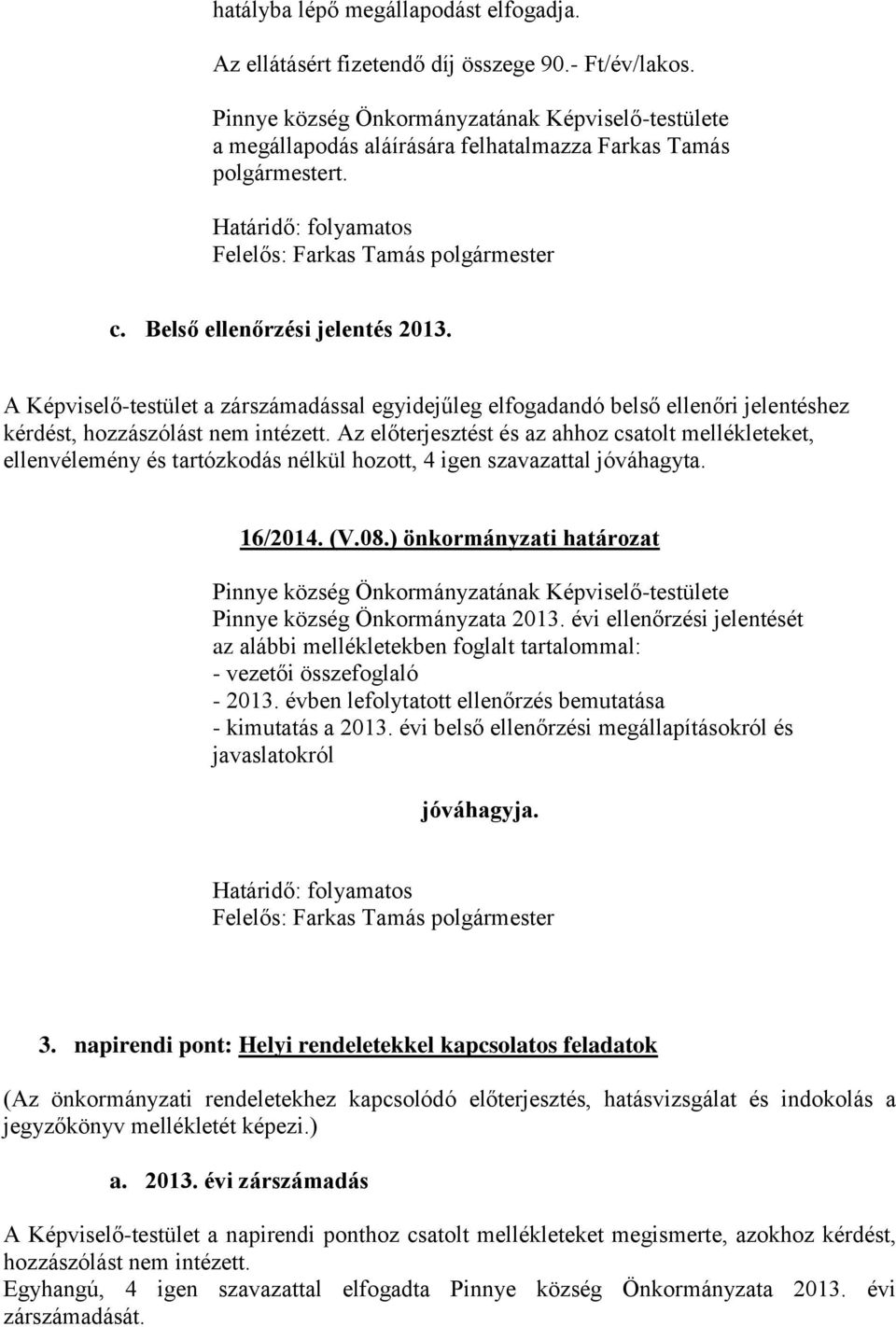 Az előterjesztést és az ahhoz csatolt mellékleteket, ellenvélemény és tartózkodás nélkül hozott, 4 igen szavazattal jóváhagyta. 16/2014. (V.08.