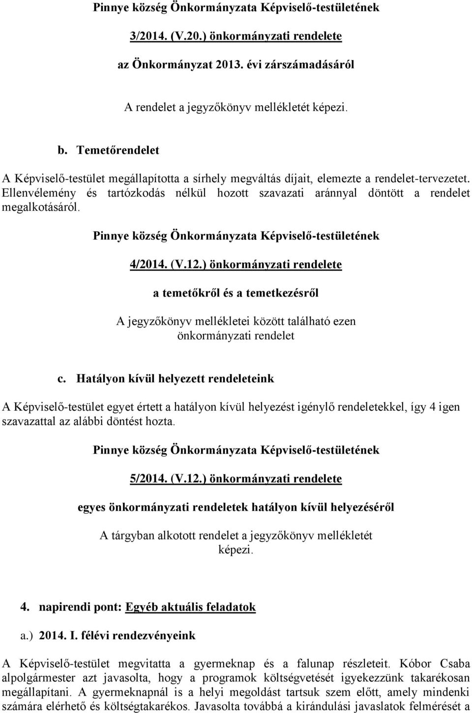 Ellenvélemény és tartózkodás nélkül hozott szavazati aránnyal döntött a rendelet megalkotásáról. Pinnye község Önkormányzata Képviselő-testületének 4/2014. (V.12.