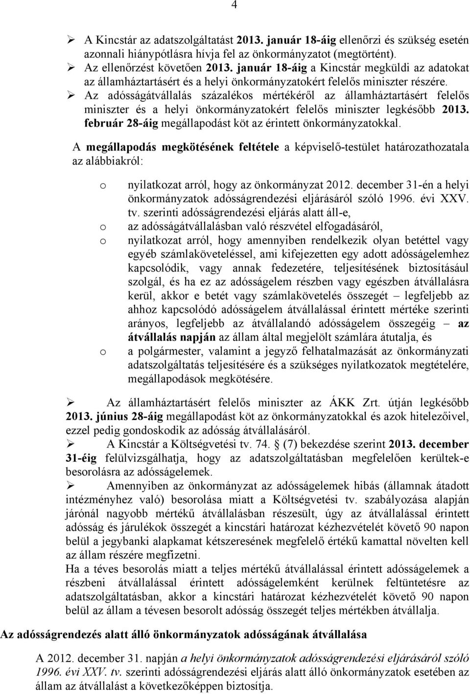 Az adósságátvállalás százaléks mértékéről az államháztartásért felelős miniszter és a helyi önkrmányzatkért felelős miniszter legkésőbb 2013.