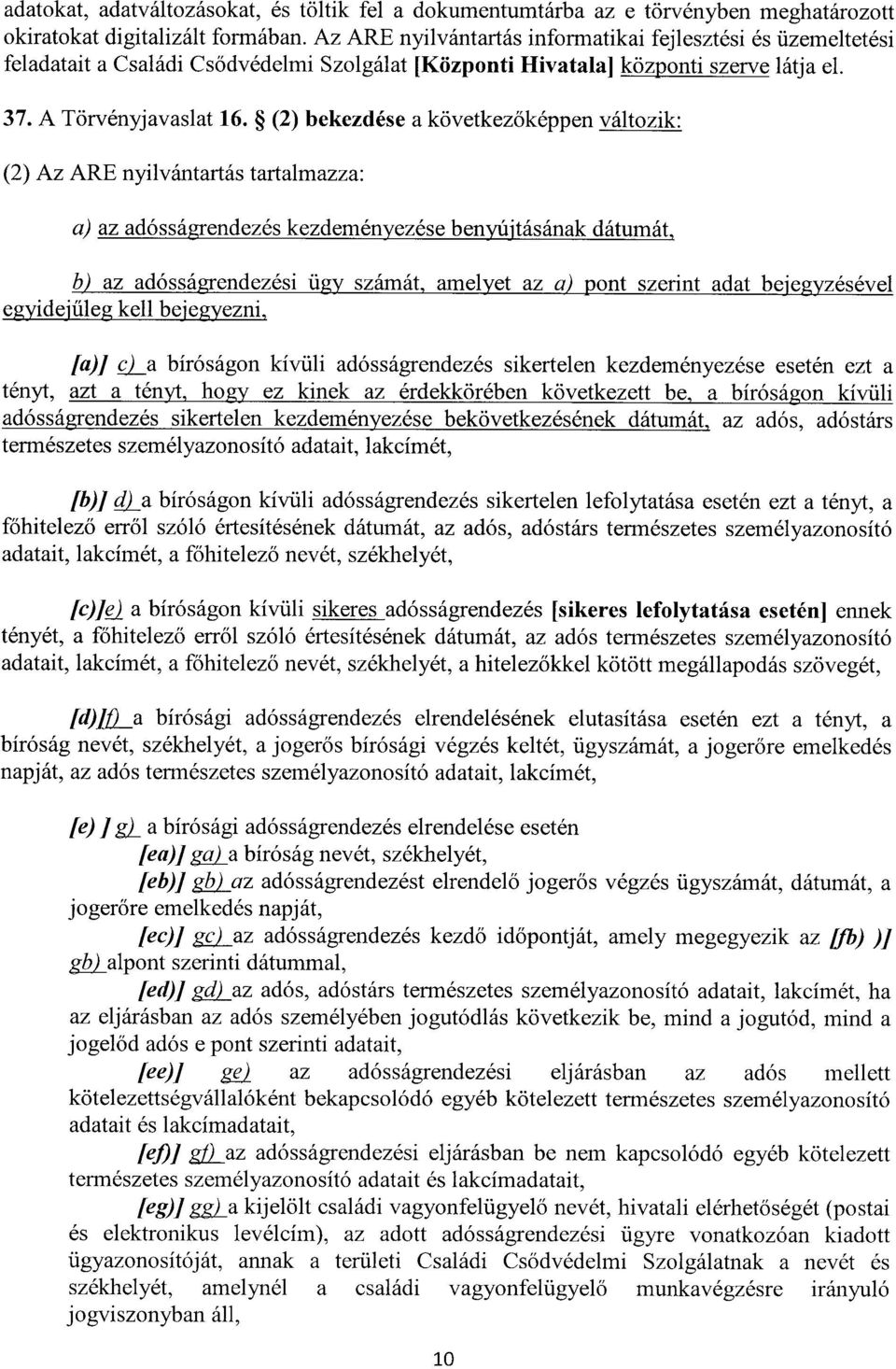 (2) bekezdése a következ őképpen változik : (2) Az ARE nyilvántartás tartalmazza : a) az adósságrendezés kezdeményezése benyújtásának dátumát, b) az adósságrendezési ügy számát, amelyet az a) pont