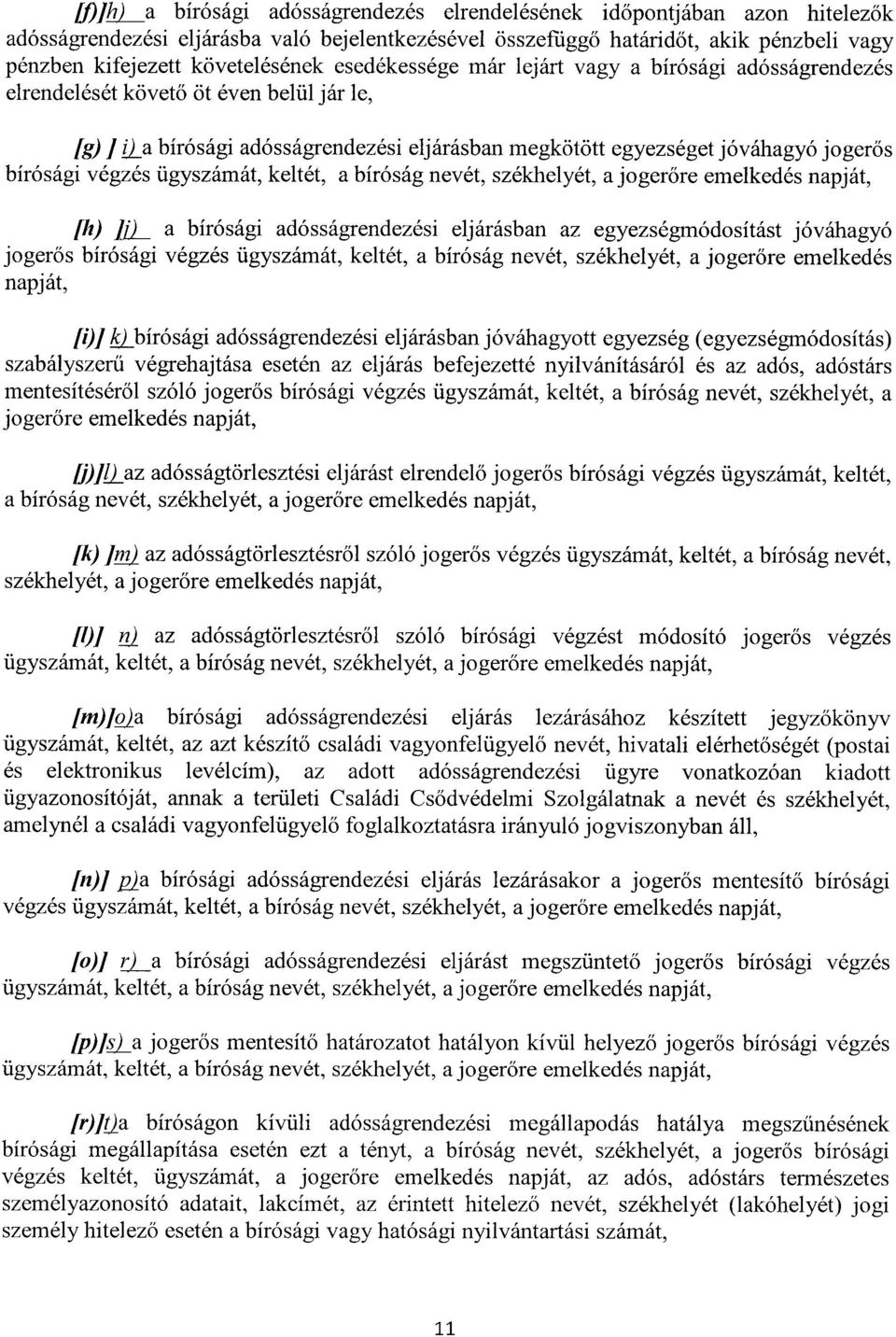 bírósági végzés ügyszámát, keltét, a bíróság nevét, székhelyét, a jogerőre emelkedés napját, [h) ]j) a bírósági adósságrendezési eljárásban az egyezségmódosítást jóváhagyó jogerős bírósági végzés