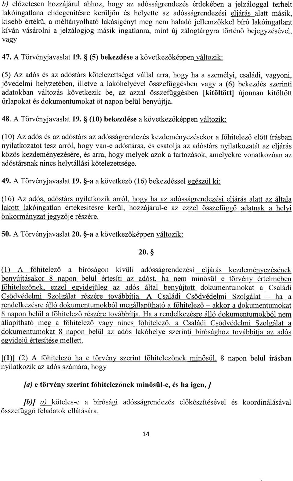 (5) bekezdése a következőképpen változik : (5) Az adós és az adóstárs kötelezettséget vállal arra, hogy ha a személyi, családi, vagyoni, jövedelmi helyzetében, illetve a lakóhelyével összefüggésben