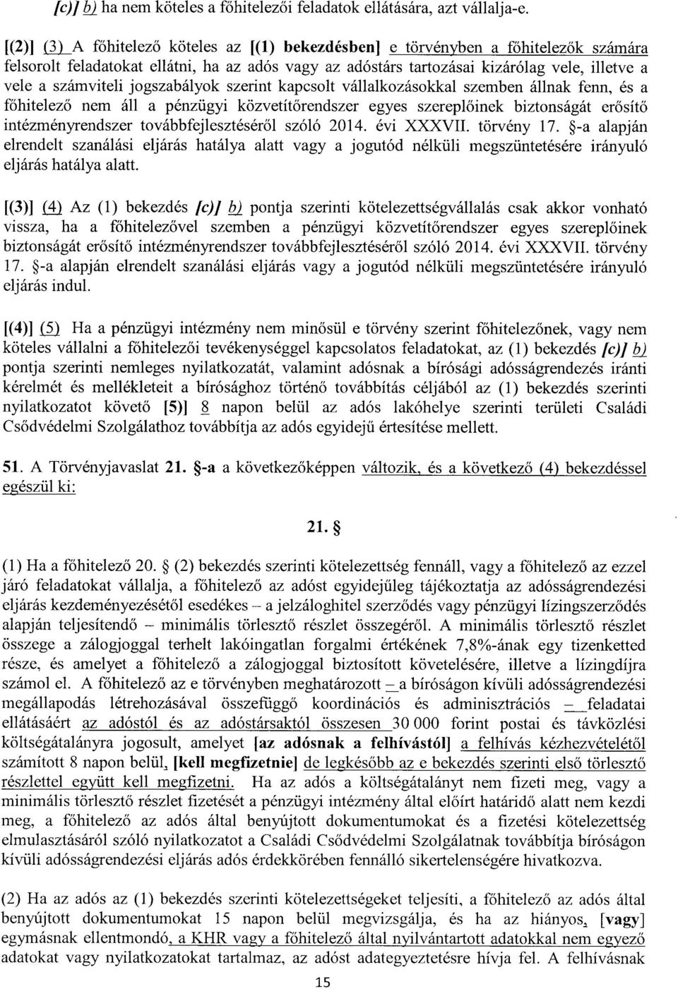 jogszabályok szerint kapcsolt vállalkozásokkal szemben állnak fenn, és a főhitelez ő nem áll a pénzügyi közvetít őrendszer egyes szerepl őinek biztonságát erősítő intézményrendszer