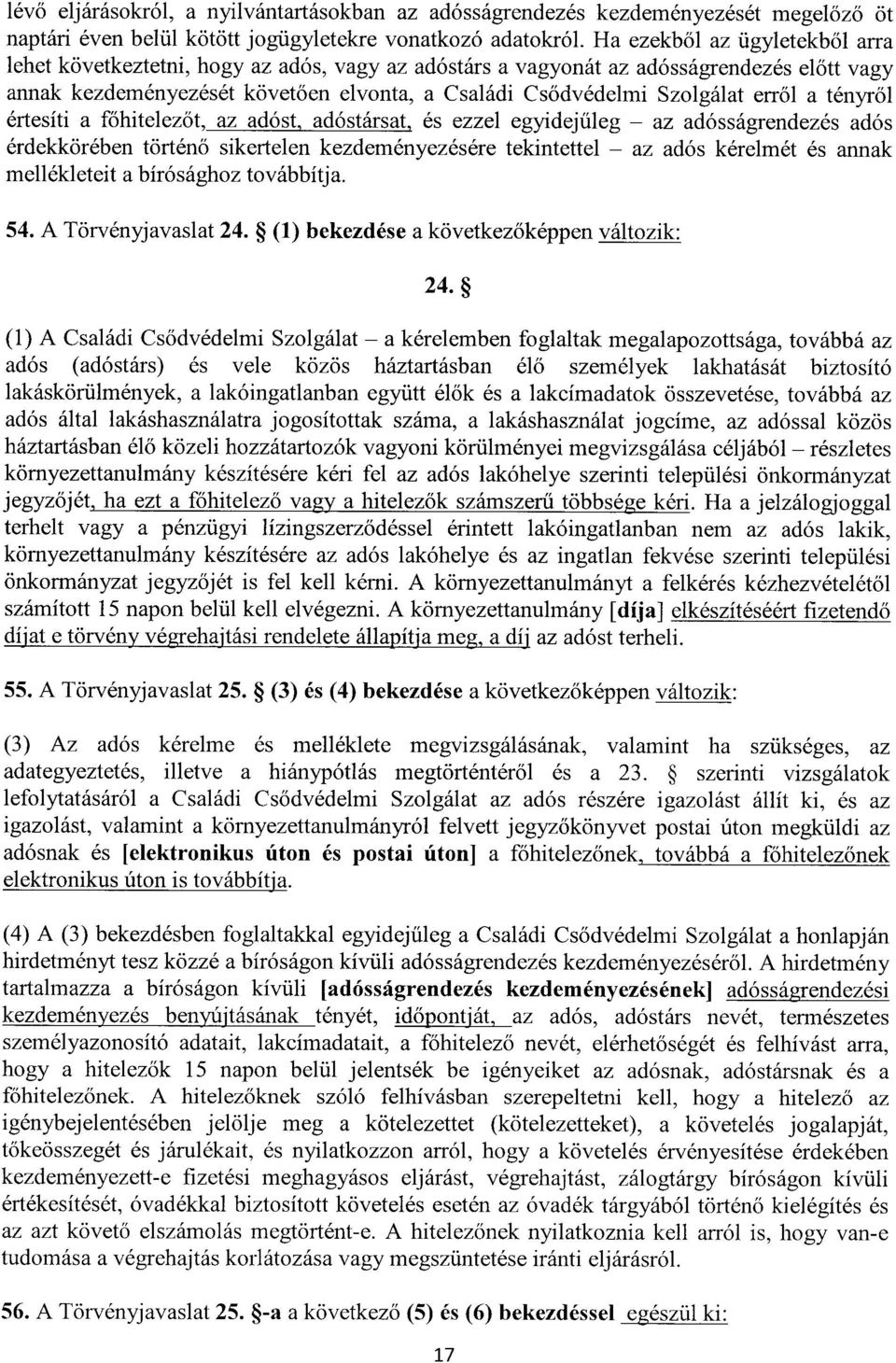err ől a tényről értesíti a főhitelezőt, az adóst, adóstársat, és ezzel egyidej űleg az adósságrendezés adó s érdekkörében történő sikertelen kezdeményezésére tekintettel az adós kérelmét és anna k