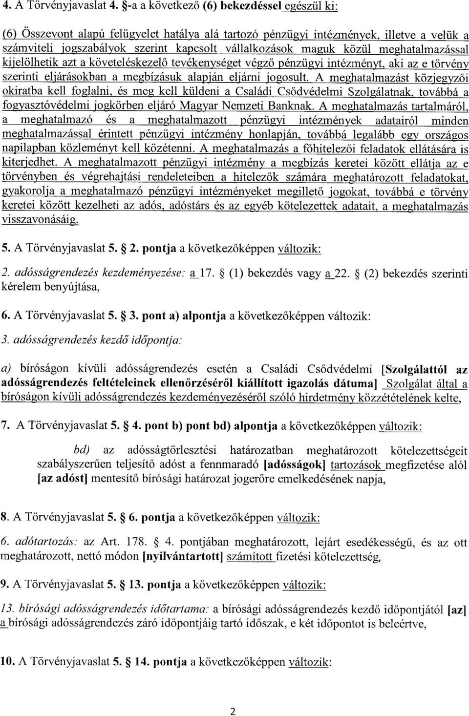 közül meghatalmazássa l ki'elölhetik azt a követeléskezel ő tevéken séet ve s ző énzü i intézmén aki az e törvé n szerinti eljárásokban a megbízásuk alapján eljárni jogosult.