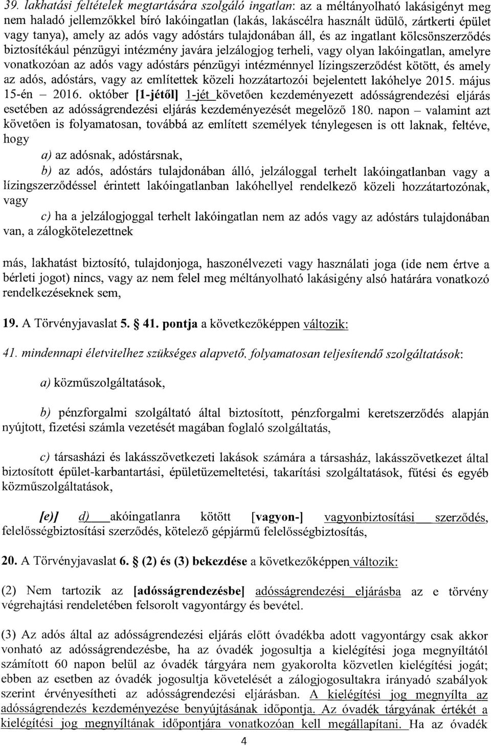 adós vagy adóstárs pénzügyi intézménnyel lízingszerz ődést kötött, és amel y az adós, adóstárs, vagy az említettek közeli hozzátartozói bejelentett lakóhelye 2015. május 15-én 2016.
