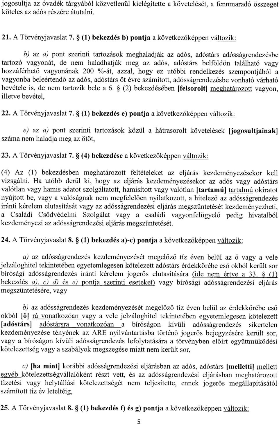 belföldön található vag y hozzáférhető vagyonának 200 %-át, azzal, hogy ez utóbbi rendelkezés szempontjából a vagyonba beleértend ő az adós, adóstárs öt évre számított, adósságrendezésbe vonható