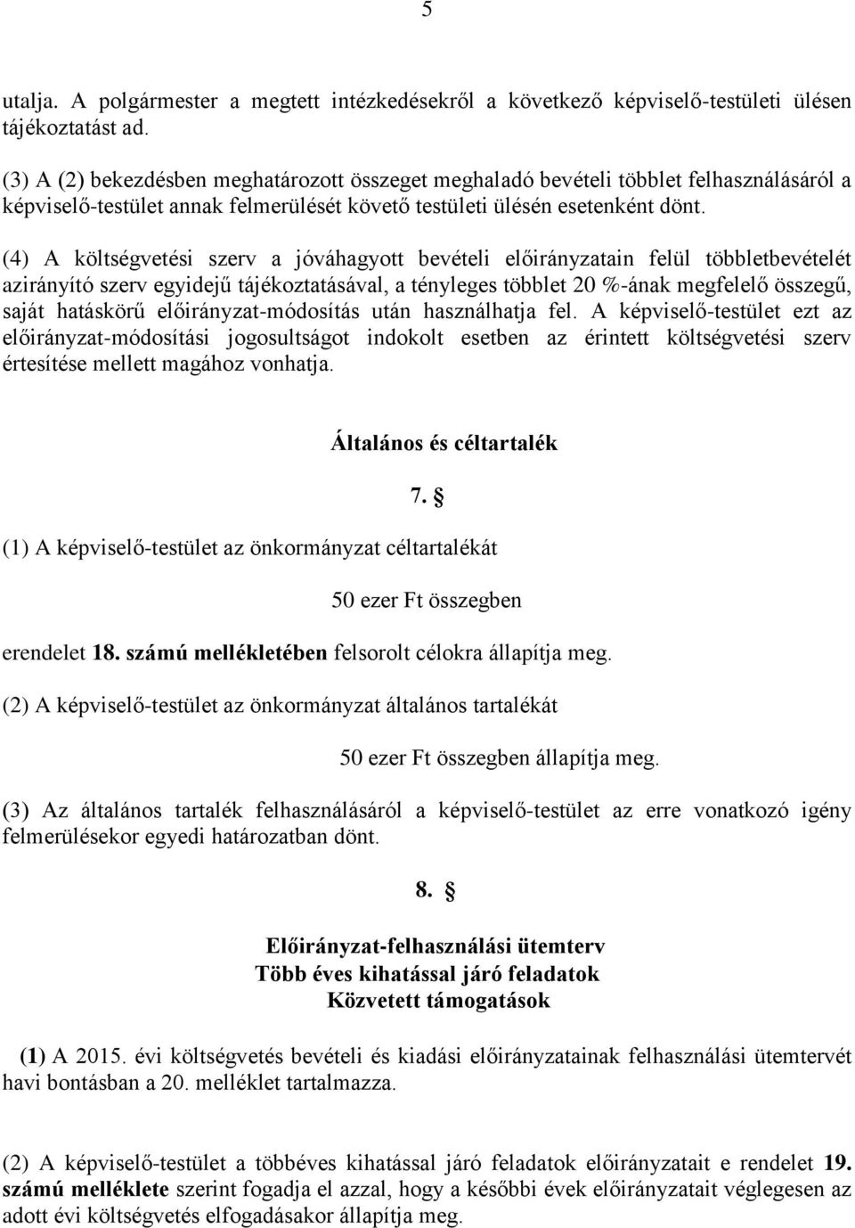 (4) A költségvetési szerv a jóváhagyott bevételi előirányzatain felül többletbevételét azirányító szerv egyidejű tájékoztatásával, a tényleges többlet 20 %-ának megfelelő összegű, saját hatáskörű