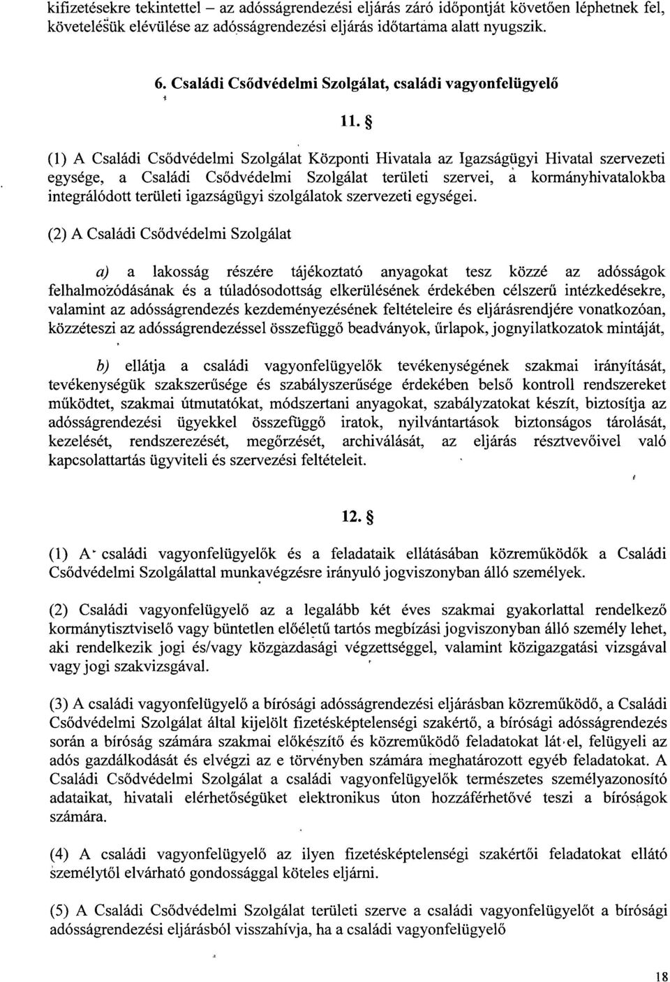 (1) A Családi Csődvédelmi Szolgálat Központi Hivatala az Igazságügyi Hivatal szervezet i egysége, a Családi Cs ődvédelmi Szolgálat területi szervei, a kormányhivatalokba integrálódott területi