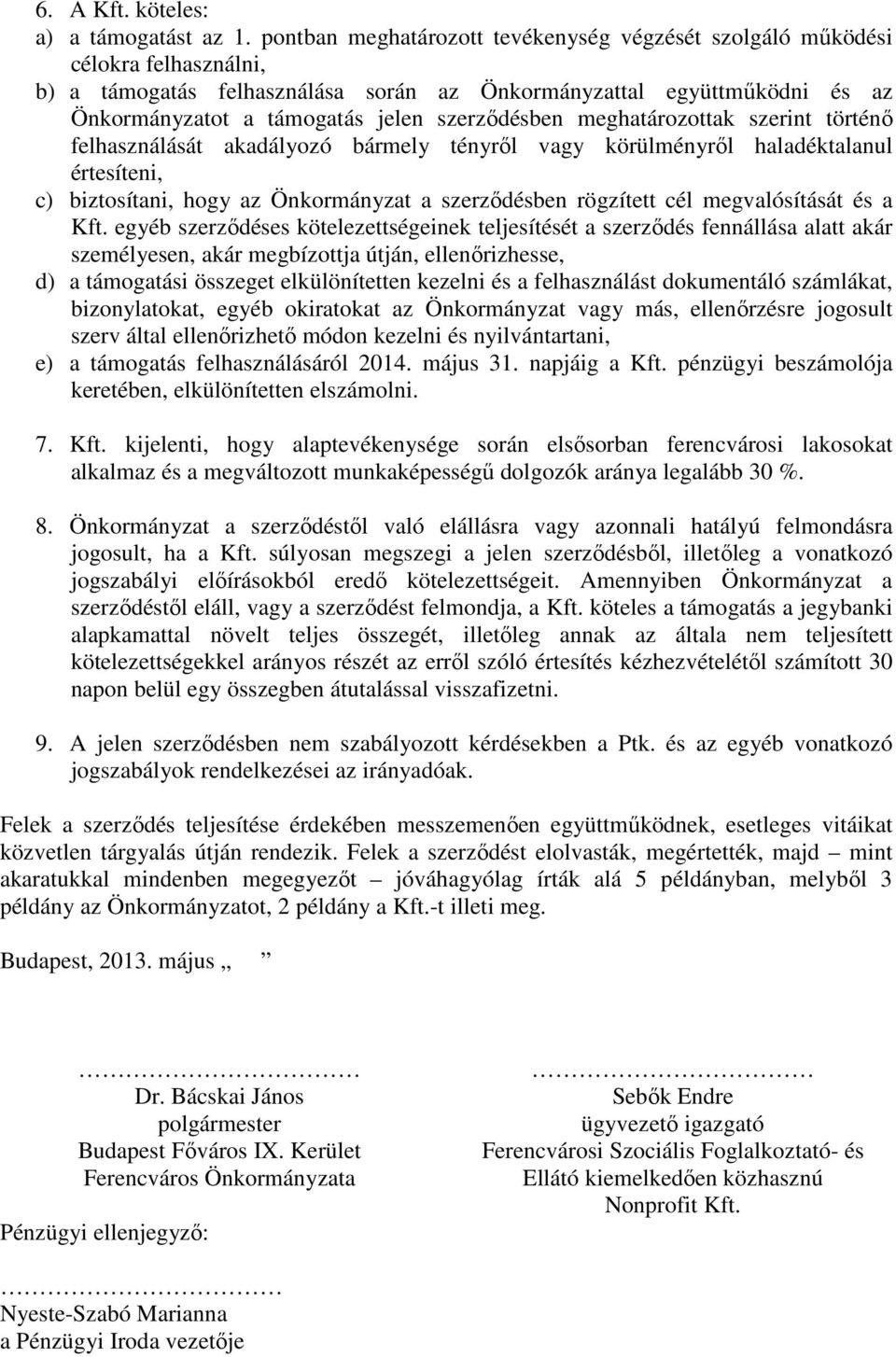 szerződésben meghatározottak szerint történő felhasználását akadályozó bármely tényről vagy körülményről haladéktalanul értesíteni, c) biztosítani, hogy az Önkormányzat a szerződésben rögzített cél