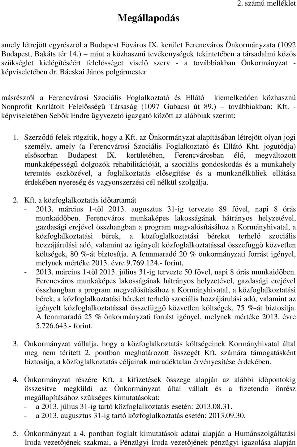 Bácskai János polgármester másrészről a Ferencvárosi Szociális Foglalkoztató és Ellátó kiemelkedően közhasznú Nonprofit Korlátolt Felelősségű Társaság (1097 Gubacsi út 89.) továbbiakban: Kft.