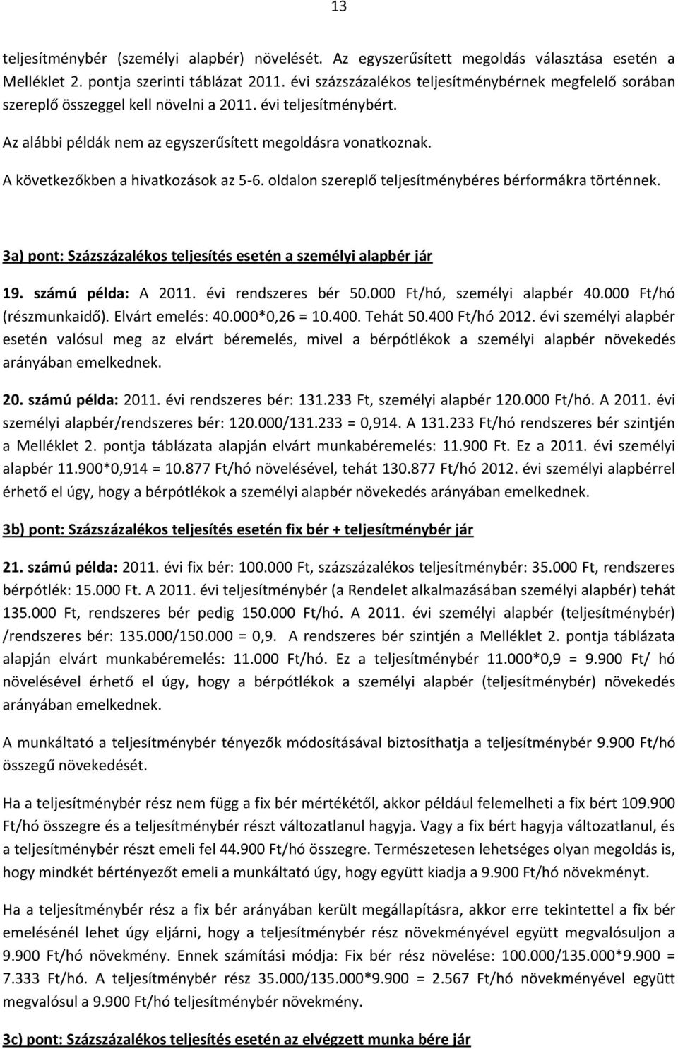 A következőkben a hivatkozások az 5-6. oldalon szereplő teljesítménybéres bérformákra történnek. 3a) pont: Százszázalékos teljesítés esetén a személyi alapbér jár 19. számú példa: A 2011.