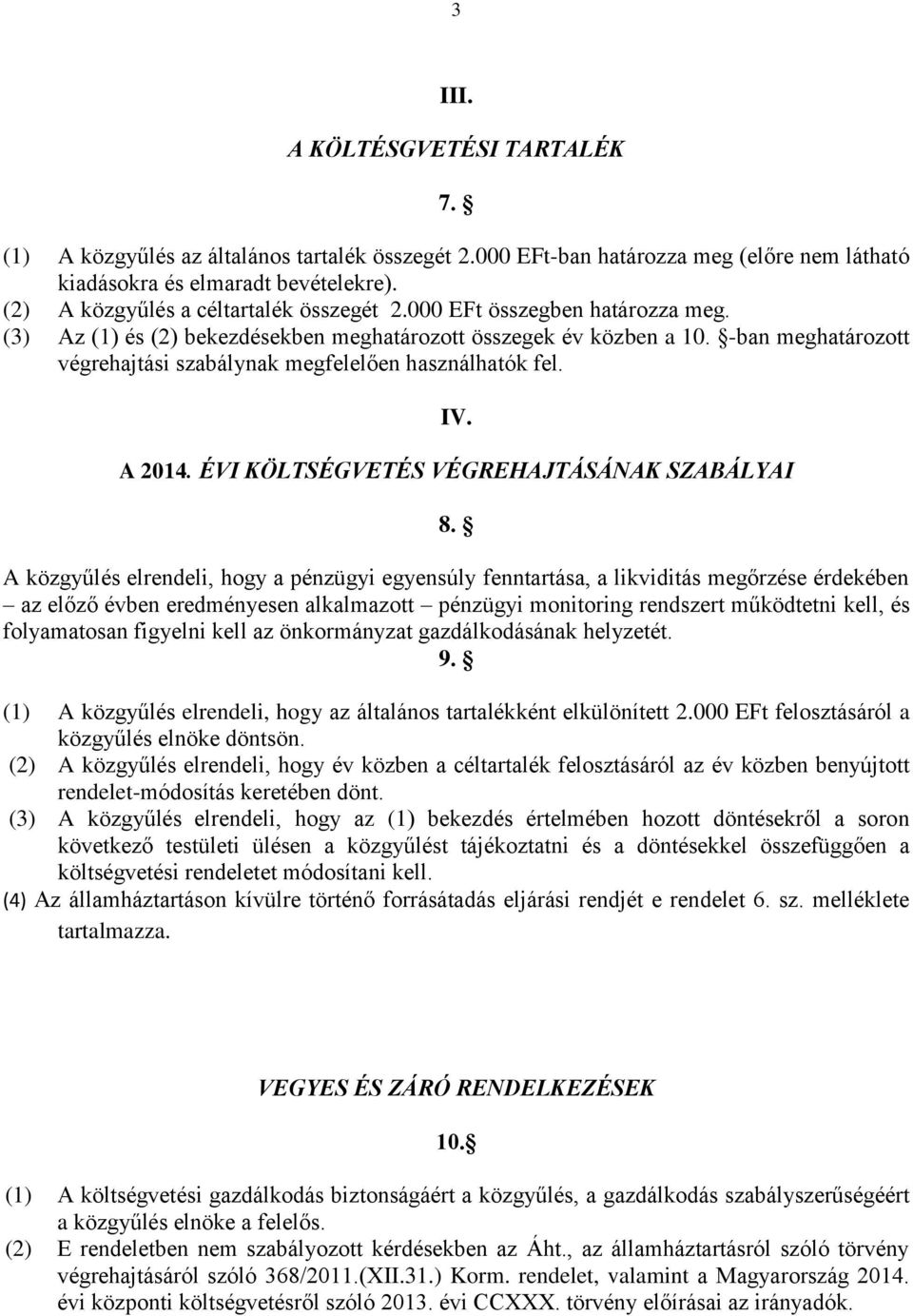 -ban meghatározott végrehajtási szabálynak megfelelően használhatók fel. IV. A 2014. ÉVI KÖLTSÉGVETÉS VÉGREHAJTÁSÁNAK SZABÁLYAI 8.