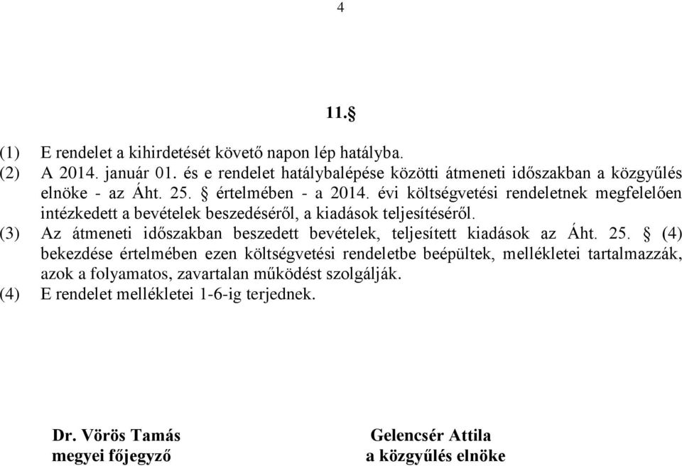 évi költségvetési rendeletnek megfelelően intézkedett a bevételek beszedéséről, a kiadások teljesítéséről.