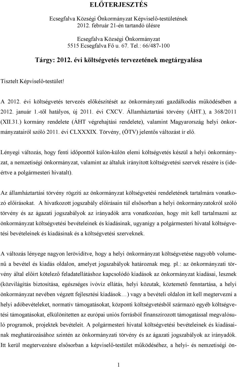 -től hatályos, új 2011. évi CXCV. Államháztartási törvény (ÁHT.), a 368/2011 (XII.31.) kormány rendelete (ÁHT végrehajtási rendelete), valamint Magyarország helyi önkormányzatairól szóló 2011.