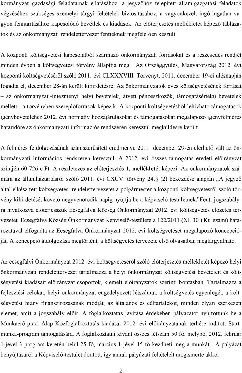 A központi költségvetési kapcsolatból származó önkormányzati forrásokat és a részesedés rendjét minden évben a költségvetési törvény állapítja meg. Az Országgyűlés, Magyarország 2012.