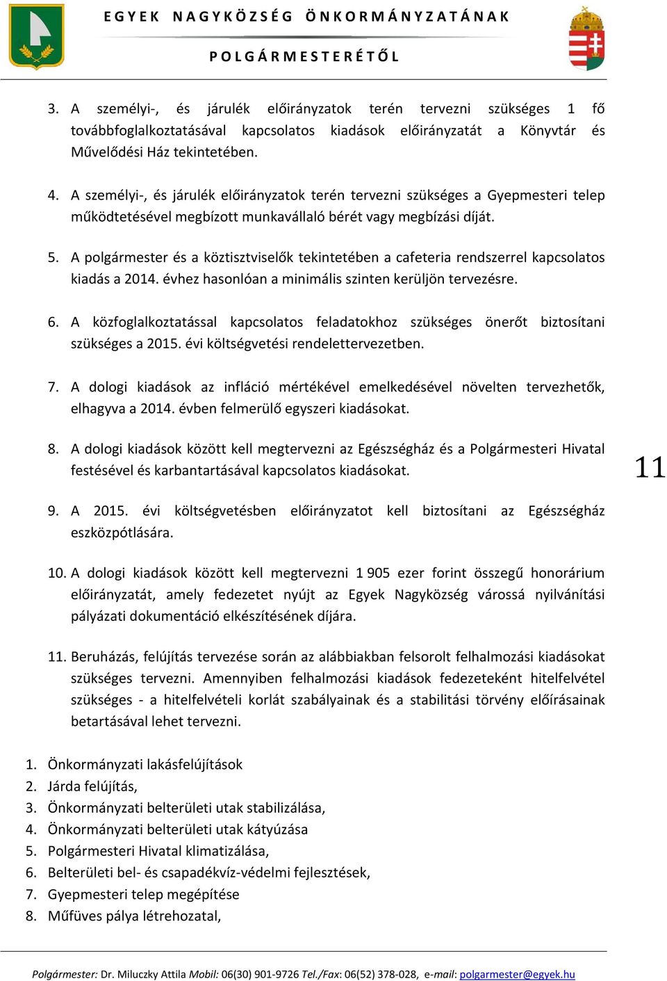 A polgármester és a köztisztviselők tekintetében a cafeteria rendszerrel kapcsolatos kiadás a 2014. évhez hasonlóan a minimális szinten kerüljön tervezésre. 6.