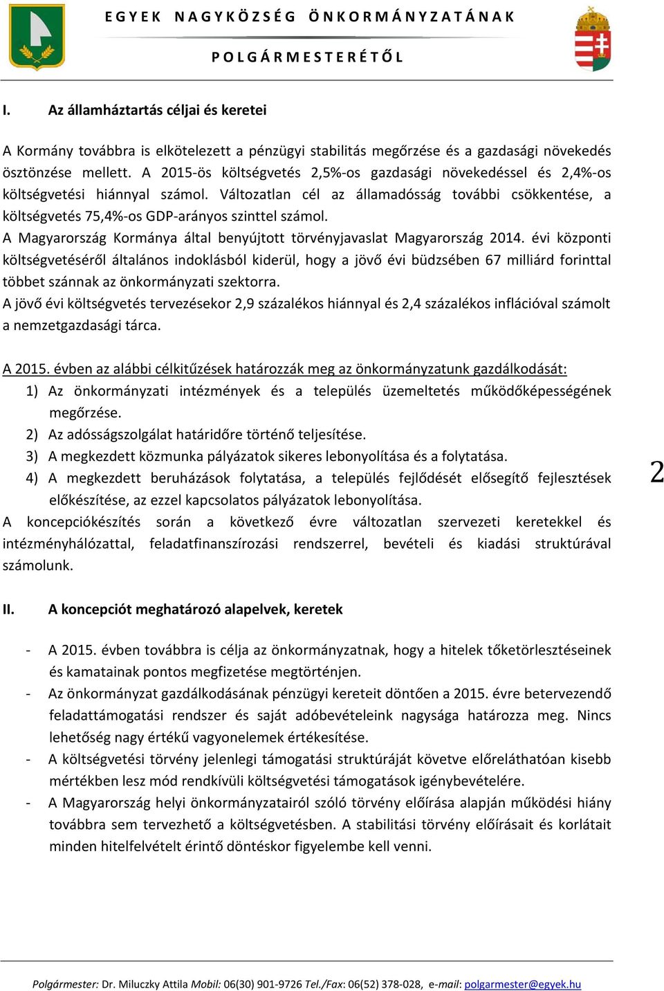 Változatlan cél az államadósság további csökkentése, a költségvetés 75,4% os GDP arányos szinttel számol. A Magyarország Kormánya által benyújtott törvényjavaslat Magyarország 2014.