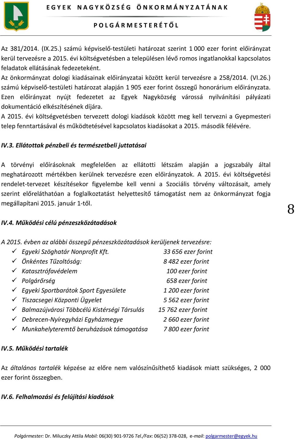 ) számú képviselő testületi határozat alapján 1 905 ezer forint összegű honorárium előirányzata.