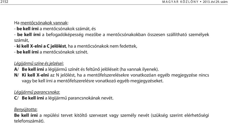 jelölést, ha a mentőcsónakok nem fedettek, - be kell írni a mentőcsónakok színét. Légijármű színe és jelzései: A/ Be kell írni a légijármű színét és feltűnő jelöléseit (ha vannak ilyenek).