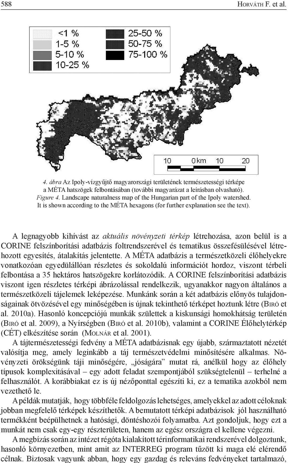A legnagyobb kihívást az aktuális növényzeti térkép létrehozása, azon belül is a CORINE felszínborítási adatbázis foltrendszerével és tematikus összefésülésével létrehozott egyesítés, átalakítás