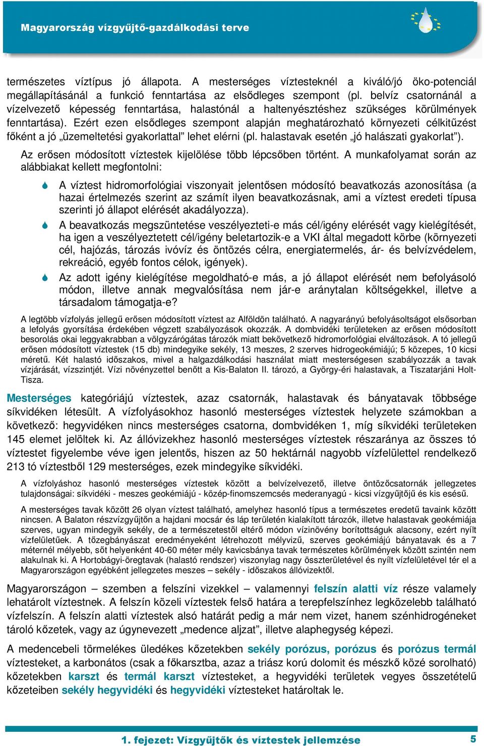 Ezért ezen elsıdleges szempont alapján meghatározható környezeti célkitőzést fıként a jó üzemeltetési gyakorlattal lehet elérni (pl. halastavak esetén jó halászati gyakorlat ).