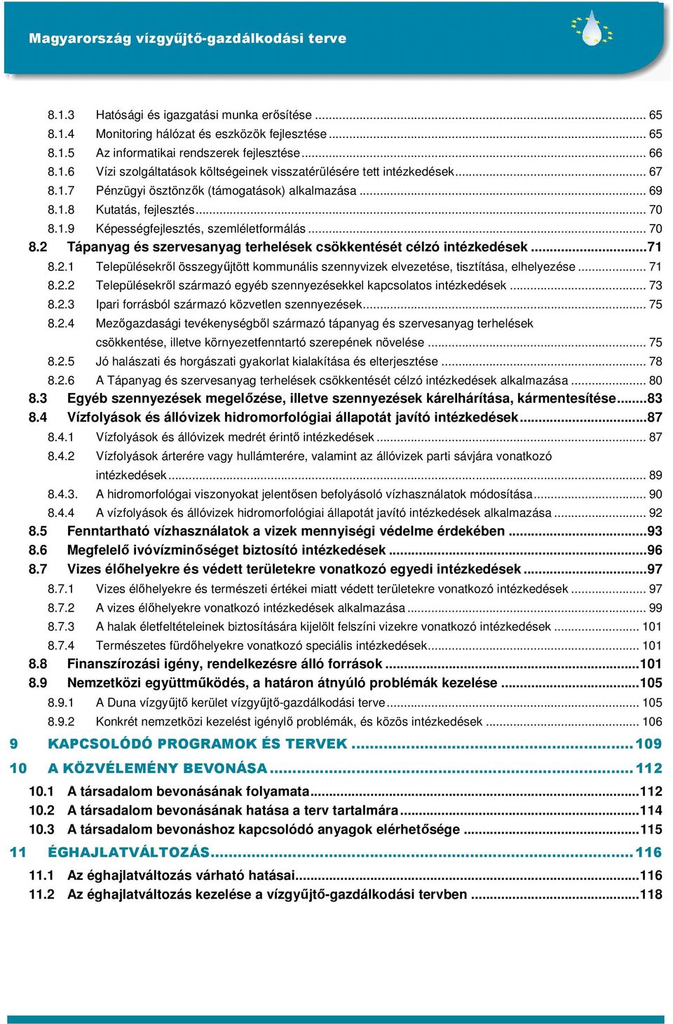 ..71 8.2.1 Településekrıl összegyőjtött kommunális szennyvizek elvezetése, tisztítása, elhelyezése... 71 8.2.2 Településekrıl származó egyéb szennyezésekkel kapcsolatos intézkedések... 73 8.2.3 Ipari forrásból származó közvetlen szennyezések.