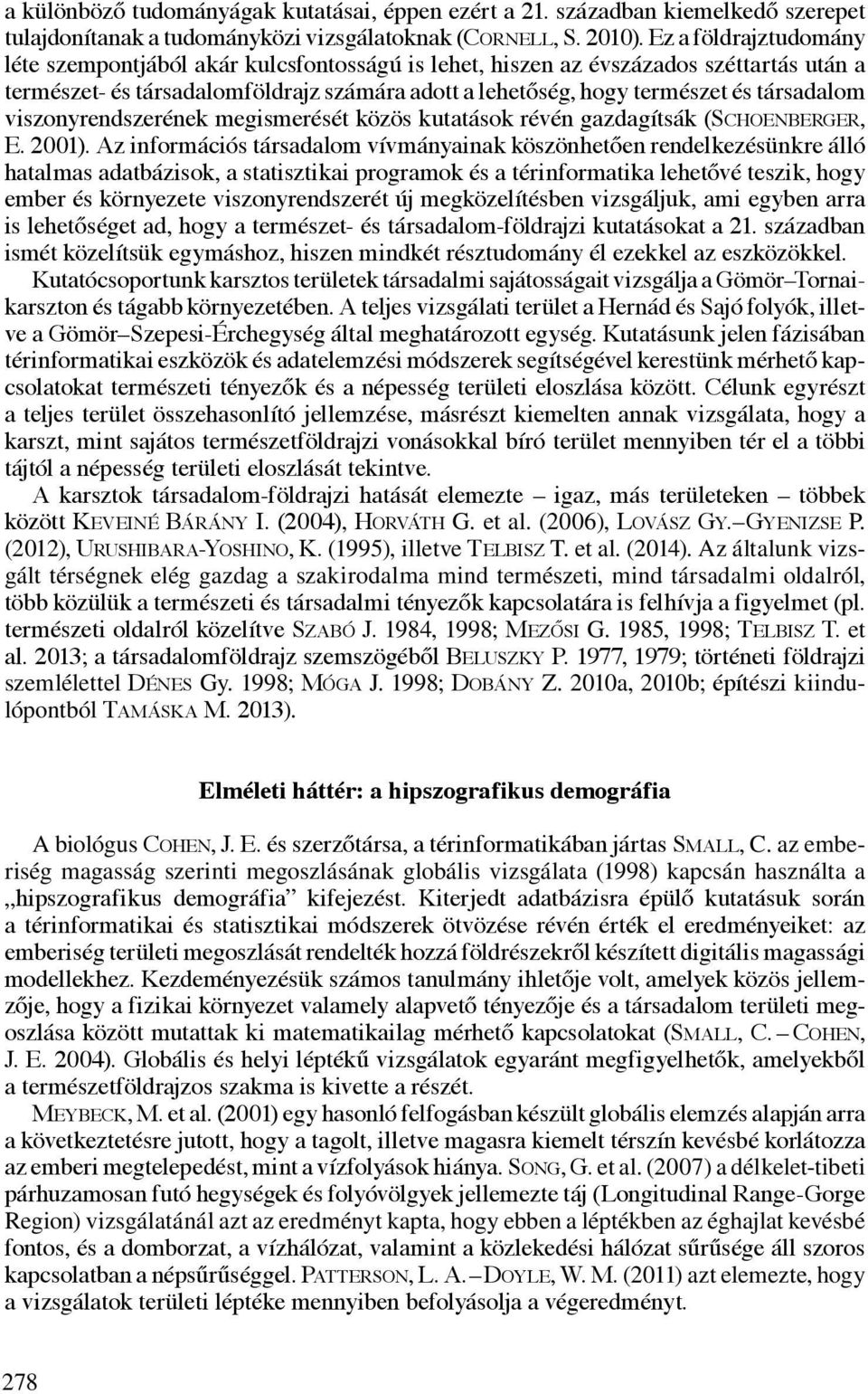 viszonyrendszerének megismerését közös kutatások révén gazdagítsák (Schoenberger, E. 2001).
