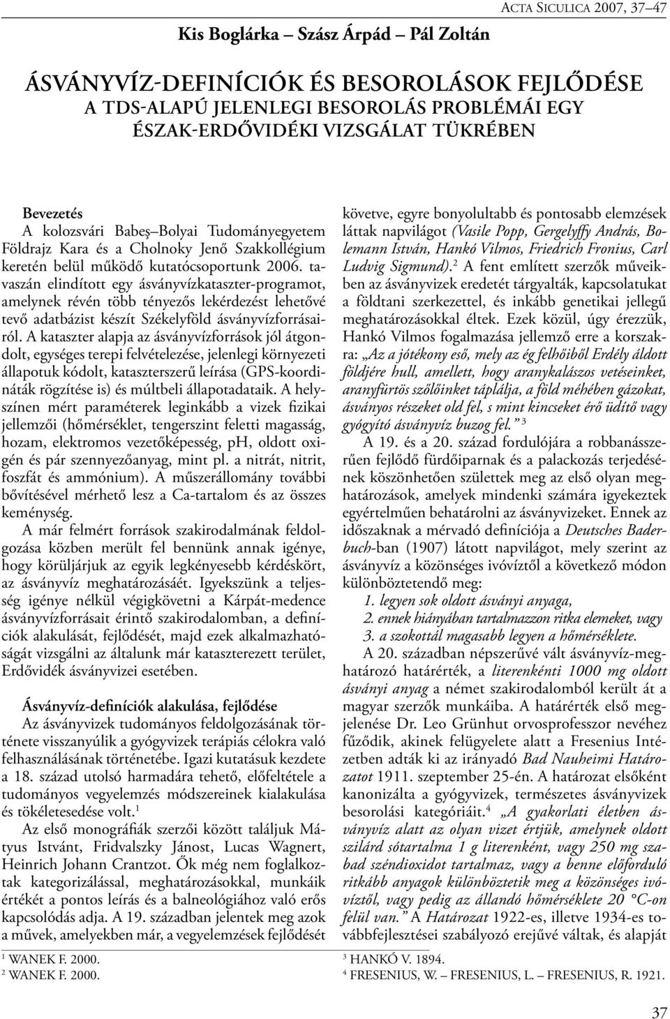 tavaszán elindított egy ásványvízkataszter-programot, amelynek révén több tényezős lekérdezést lehetővé tevő adatbázist készít Székelyföld ásványvízforrásairól.